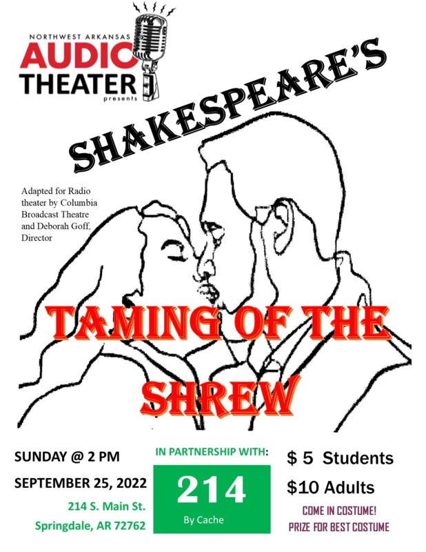 Northwest Arkansas Audio Theater presents a one-hour, radio-style version of Shakespeare's "The Taming of the Shrew" in the Black Box at 2:00 PM Sunday September 25, 2022. The show includes live actors, music, and sound effects. "The Taming of the Shrew" is one of Shakespeare's most beloved works; a timeless comedy about how people, especially men and women, can learn to treat each other well. Northwest Arkansas Audio Theater has been presenting classic, adapted, and original audio plays since 2016. Admission for this performance is $10.00 for adults, $5.00 for students. Wear your favorite renaissance costume! There will be a prize for best costume presented after the show.